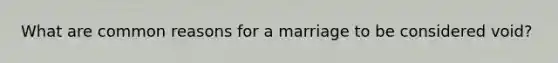 What are common reasons for a marriage to be considered void?