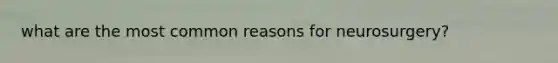 what are the most common reasons for neurosurgery?