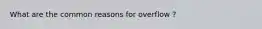 What are the common reasons for overflow ?
