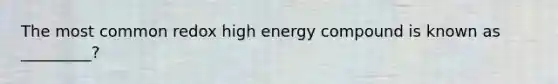 The most common redox high energy compound is known as _________?