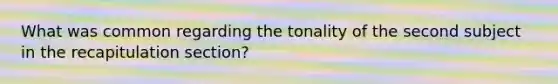 What was common regarding the tonality of the second subject in the recapitulation section?