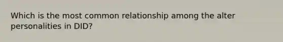 Which is the most common relationship among the alter personalities in DID?