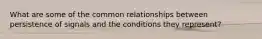 What are some of the common relationships between persistence of signals and the conditions they represent?