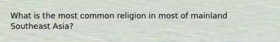 What is the most common religion in most of mainland Southeast Asia?