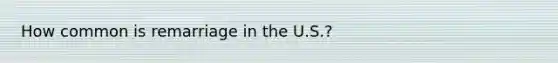 How common is remarriage in the U.S.?