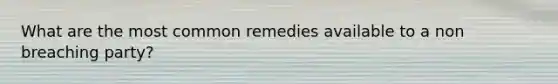 What are the most common remedies available to a non breaching party?