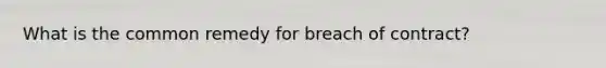 What is the common remedy for breach of contract?