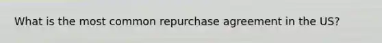 What is the most common repurchase agreement in the US?