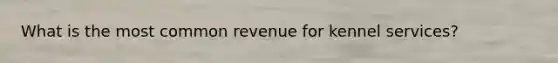 What is the most common revenue for kennel services?