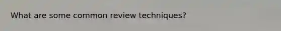 What are some common review techniques?