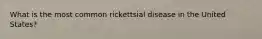 What is the most common rickettsial disease in the United States?