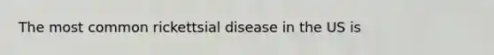 The most common rickettsial disease in the US is