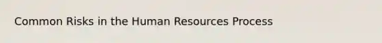 Common Risks in the Human Resources Process