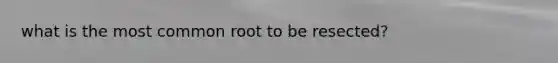 what is the most common root to be resected?