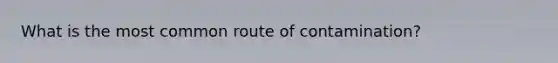 What is the most common route of contamination?