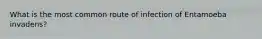 What is the most common route of infection of Entamoeba invadens?