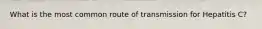 What is the most common route of transmission for Hepatitis C?