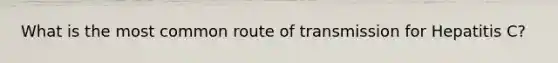 What is the most common route of transmission for Hepatitis C?