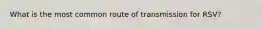 What is the most common route of transmission for RSV?