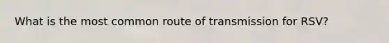 What is the most common route of transmission for RSV?