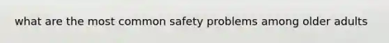 what are the most common safety problems among older adults