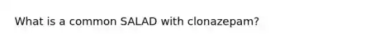 What is a common SALAD with clonazepam?