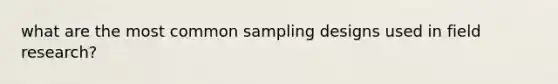 what are the most common sampling designs used in field research?