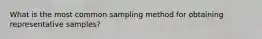 What is the most common sampling method for obtaining representative samples?