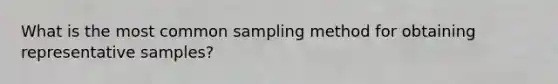 What is the most common sampling method for obtaining representative samples?