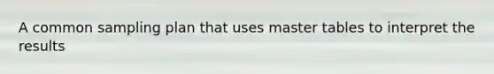 A common sampling plan that uses master tables to interpret the results
