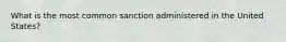 What is the most common sanction administered in the United States?