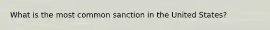 What is the most common sanction in the United States?