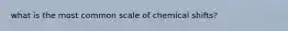 what is the most common scale of chemical shifts?