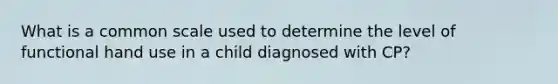 What is a common scale used to determine the level of functional hand use in a child diagnosed with CP?