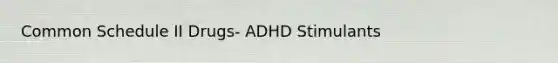 Common Schedule II Drugs- ADHD Stimulants