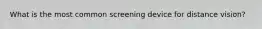 What is the most common screening device for distance vision?