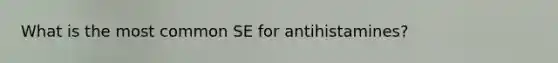 What is the most common SE for antihistamines?