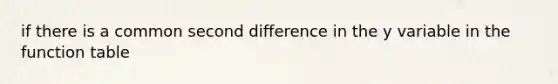 if there is a common second difference in the y variable in the function table