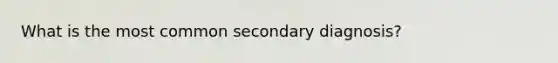 What is the most common secondary diagnosis?