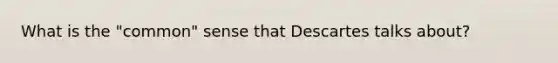 What is the "common" sense that Descartes talks about?