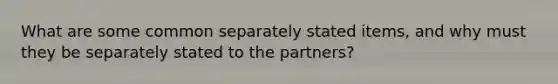 What are some common separately stated items, and why must they be separately stated to the partners?