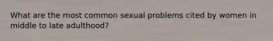 What are the most common sexual problems cited by women in middle to late adulthood?