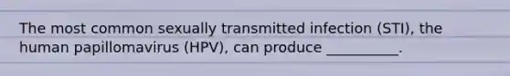 The most common sexually transmitted infection (STI), the human papillomavirus (HPV), can produce __________.