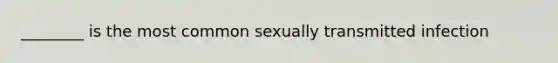 ________ is the most common sexually transmitted infection