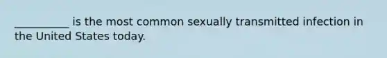 __________ is the most common sexually transmitted infection in the United States today.