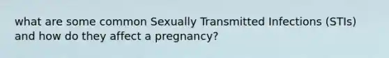 what are some common Sexually Transmitted Infections (STIs) and how do they affect a pregnancy?