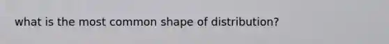 what is the most common shape of distribution?