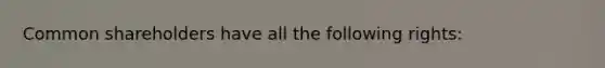 Common shareholders have all the following rights: