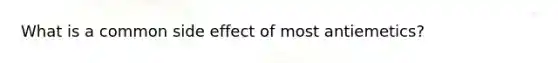 What is a common side effect of most antiemetics?