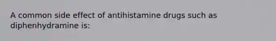 A common side effect of antihistamine drugs such as diphenhydramine is: